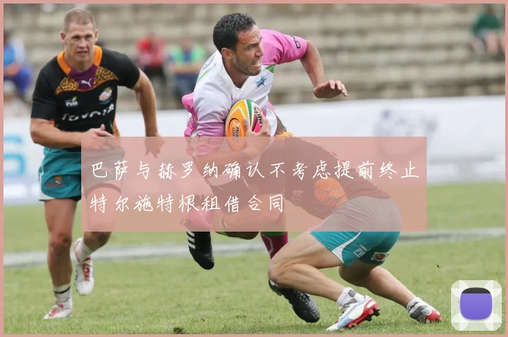 巴萨与赫罗纳确认不考虑提前终止特尔施特根租借合同